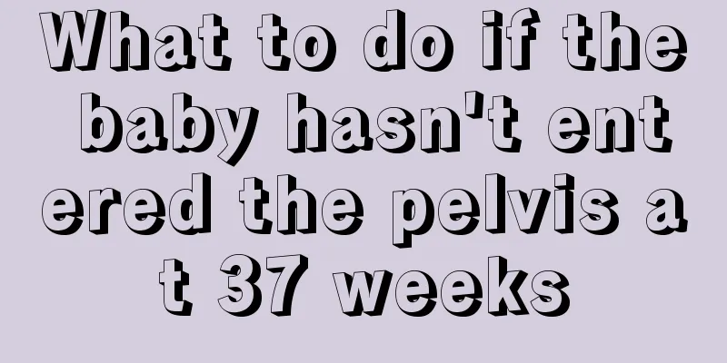 What to do if the baby hasn't entered the pelvis at 37 weeks