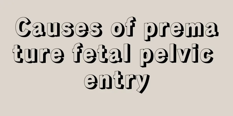 Causes of premature fetal pelvic entry