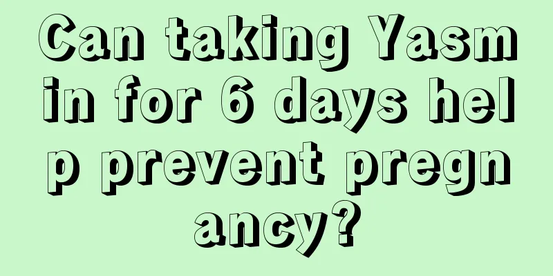 Can taking Yasmin for 6 days help prevent pregnancy?