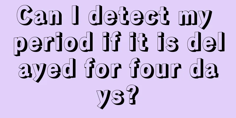 Can I detect my period if it is delayed for four days?