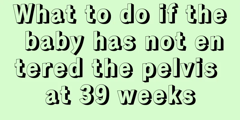 What to do if the baby has not entered the pelvis at 39 weeks