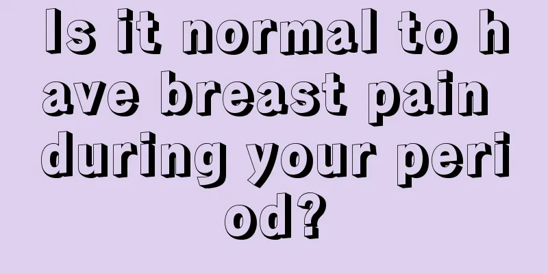 Is it normal to have breast pain during your period?