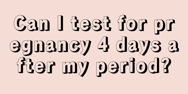 Can I test for pregnancy 4 days after my period?