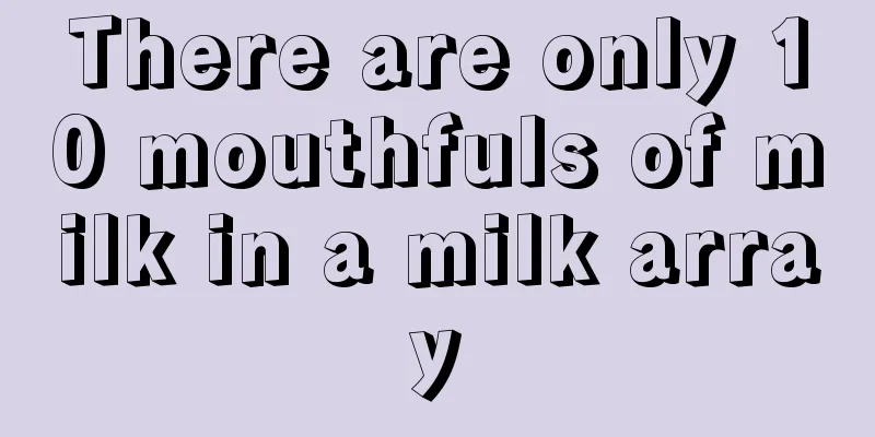 There are only 10 mouthfuls of milk in a milk array