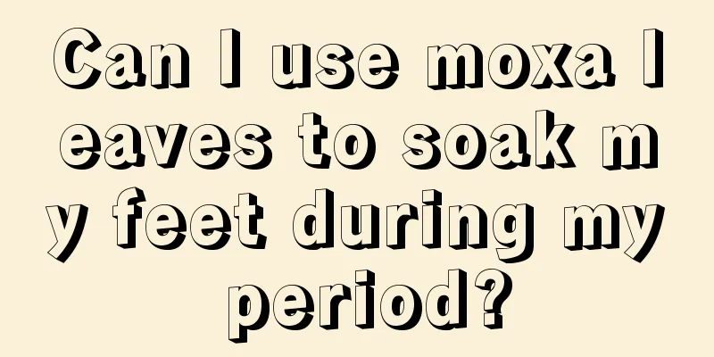 Can I use moxa leaves to soak my feet during my period?