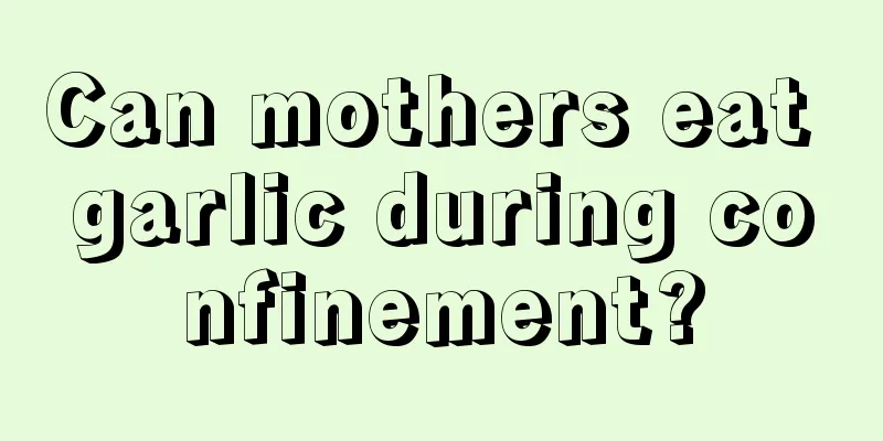 Can mothers eat garlic during confinement?