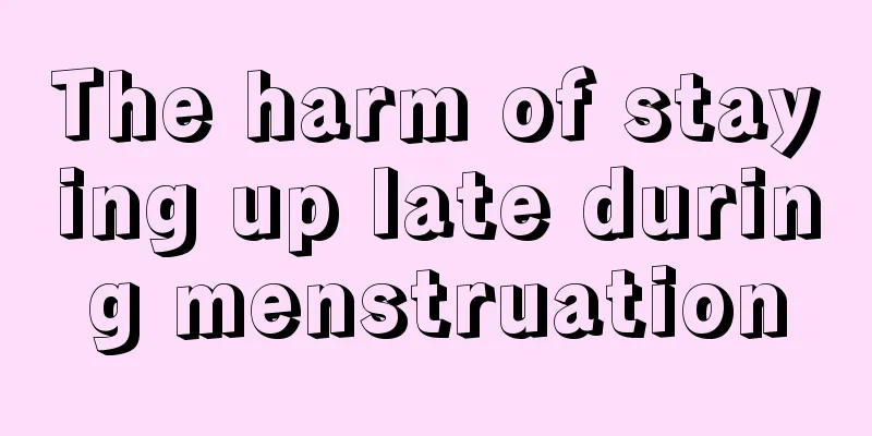 The harm of staying up late during menstruation