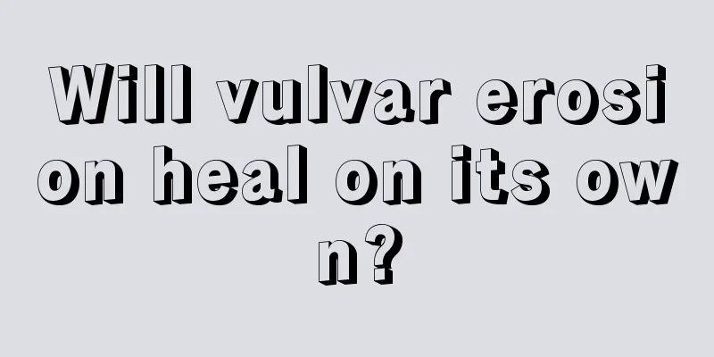 Will vulvar erosion heal on its own?