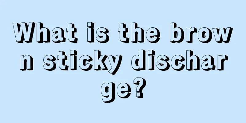 What is the brown sticky discharge?