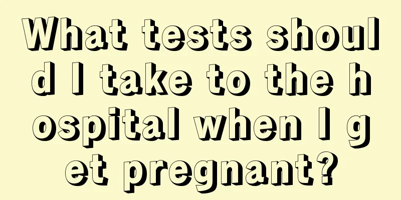 What tests should I take to the hospital when I get pregnant?