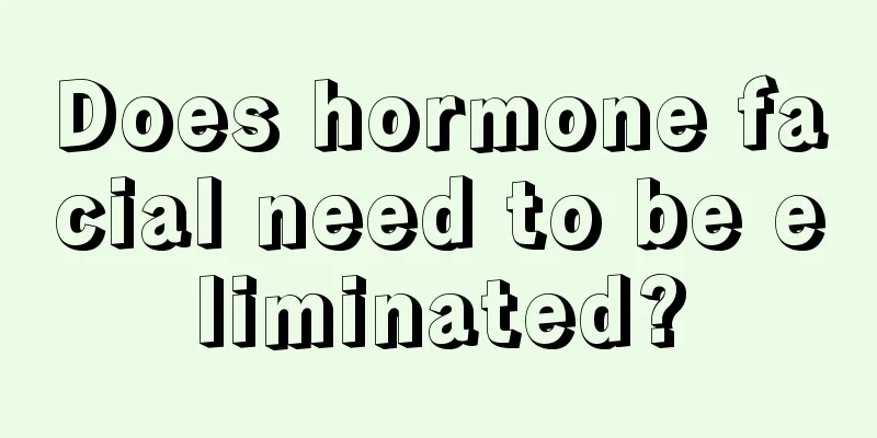 Does hormone facial need to be eliminated?