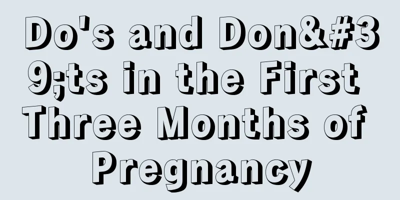 Do's and Don'ts in the First Three Months of Pregnancy