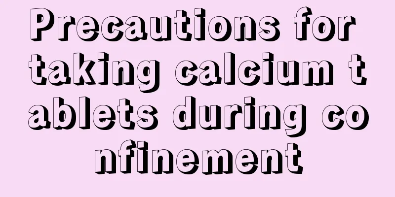 Precautions for taking calcium tablets during confinement