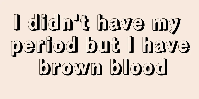 I didn't have my period but I have brown blood