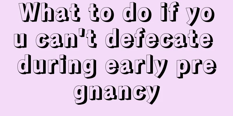 What to do if you can't defecate during early pregnancy