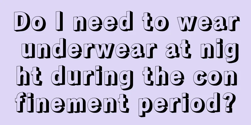 Do I need to wear underwear at night during the confinement period?