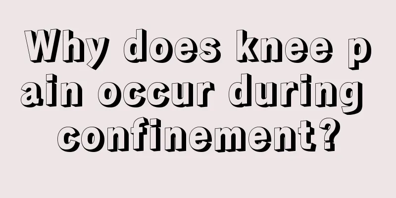 Why does knee pain occur during confinement?