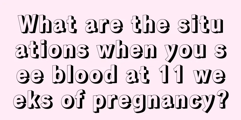 What are the situations when you see blood at 11 weeks of pregnancy?