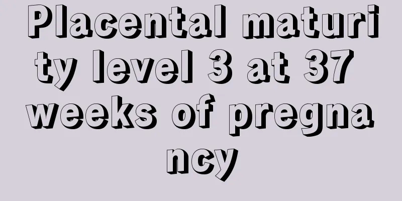 Placental maturity level 3 at 37 weeks of pregnancy