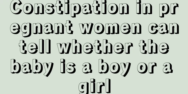 Constipation in pregnant women can tell whether the baby is a boy or a girl