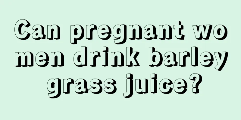 Can pregnant women drink barley grass juice?