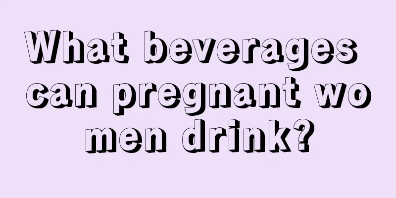 What beverages can pregnant women drink?