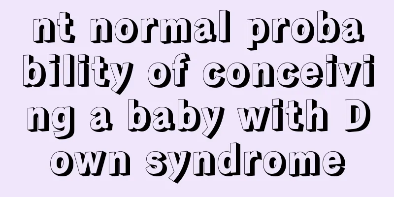 nt normal probability of conceiving a baby with Down syndrome