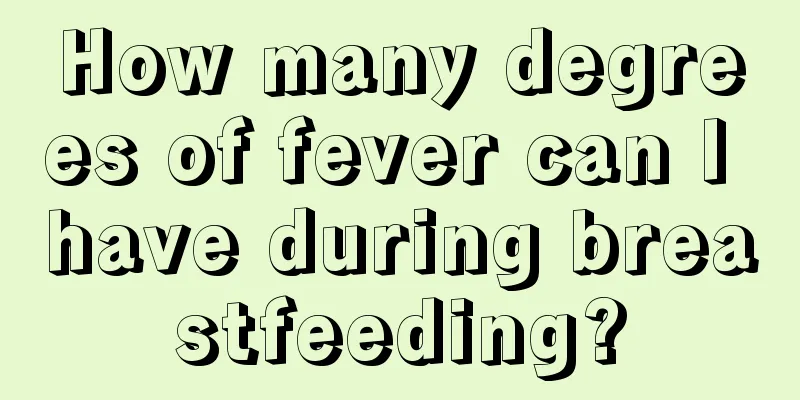 How many degrees of fever can I have during breastfeeding?