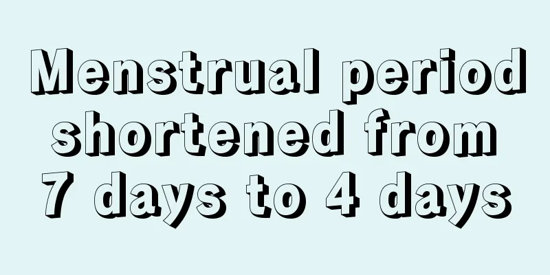 Menstrual period shortened from 7 days to 4 days