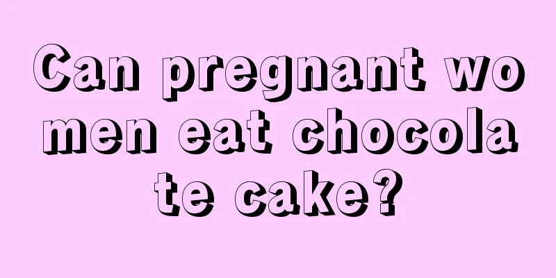 Can pregnant women eat chocolate cake?