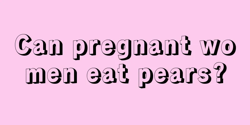 Can pregnant women eat pears?