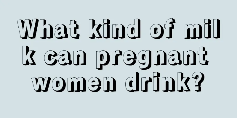 What kind of milk can pregnant women drink?