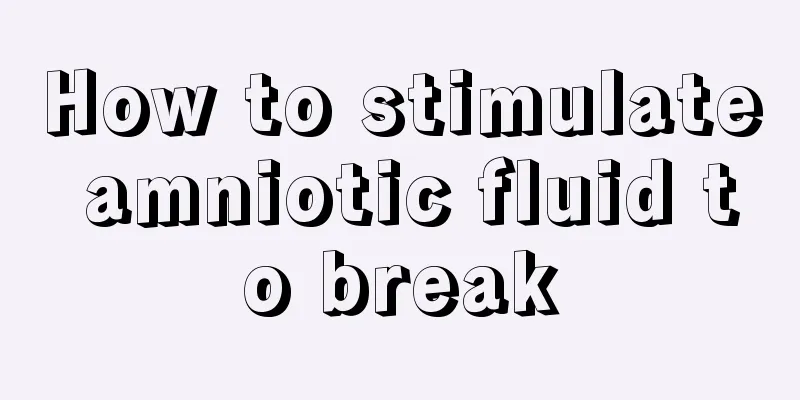 How to stimulate amniotic fluid to break