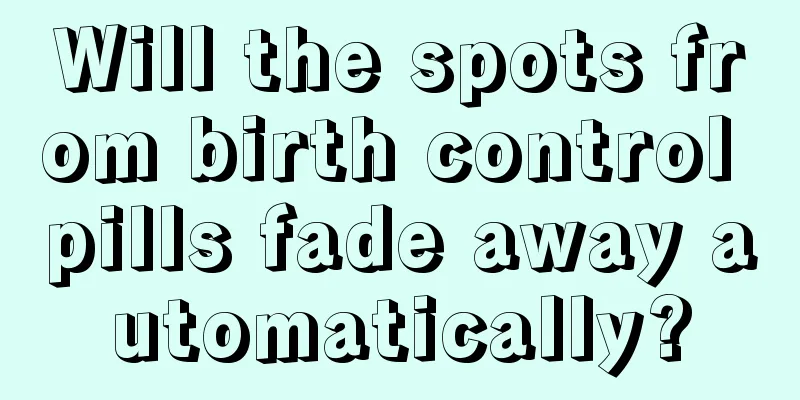 Will the spots from birth control pills fade away automatically?