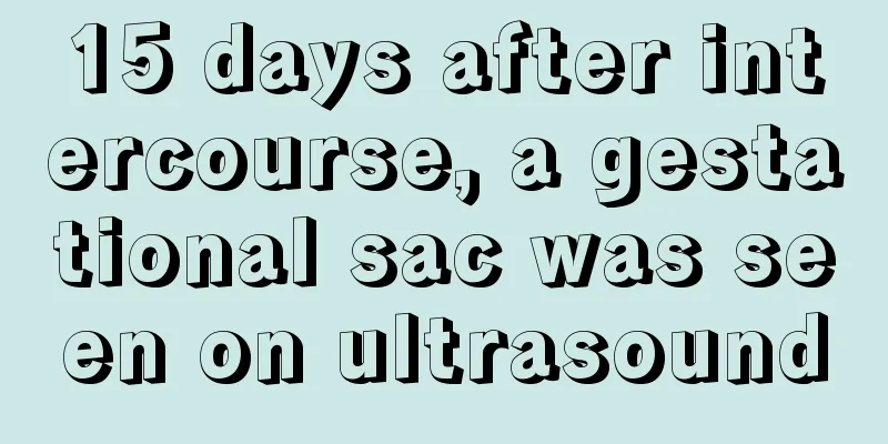 15 days after intercourse, a gestational sac was seen on ultrasound