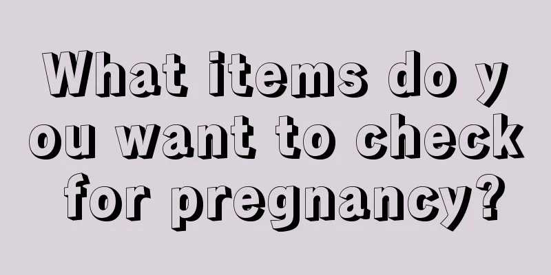 What items do you want to check for pregnancy?