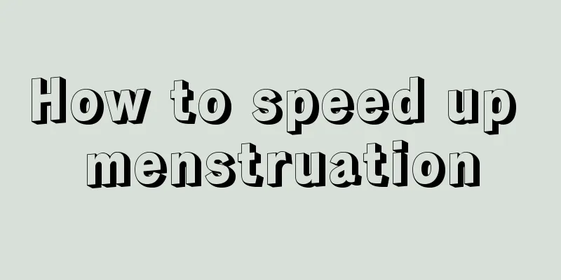 How to speed up menstruation