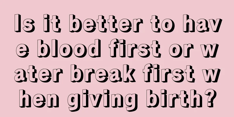 Is it better to have blood first or water break first when giving birth?