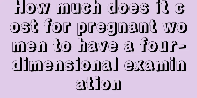 How much does it cost for pregnant women to have a four-dimensional examination