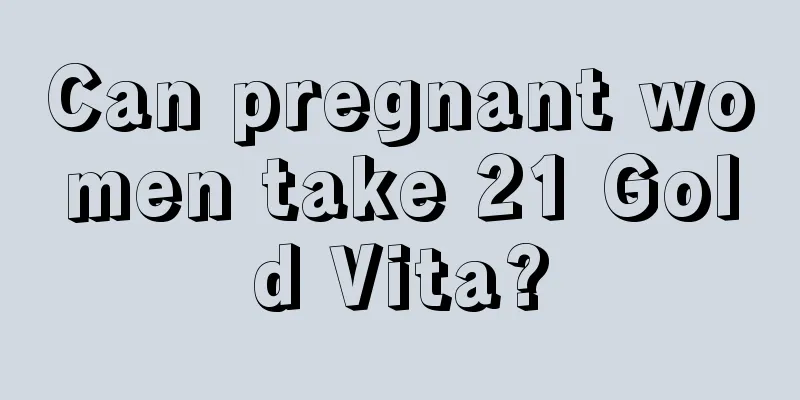 Can pregnant women take 21 Gold Vita?