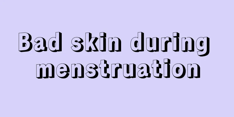 Bad skin during menstruation