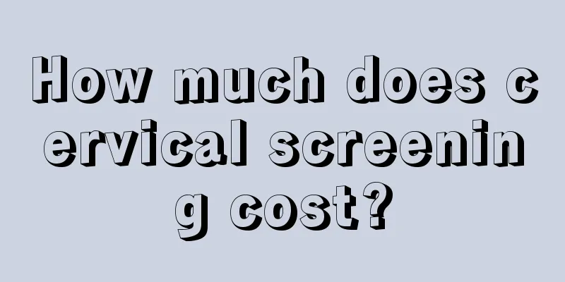 How much does cervical screening cost?