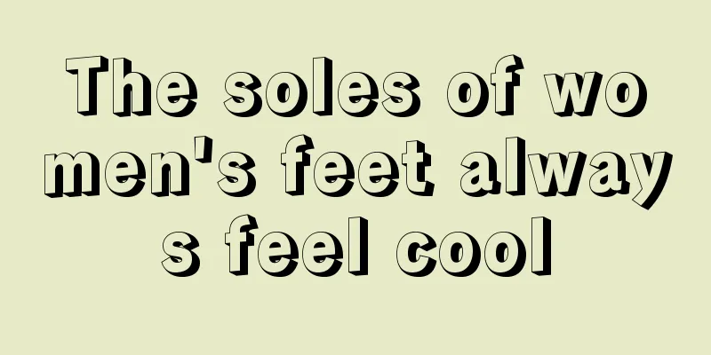 The soles of women's feet always feel cool