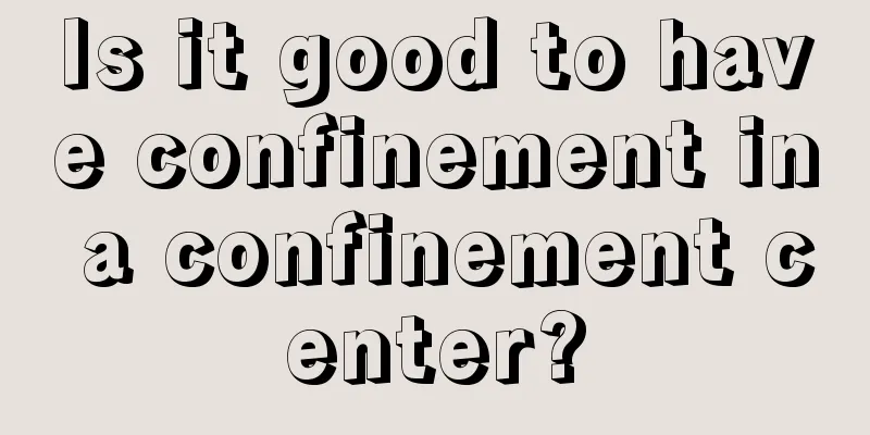 Is it good to have confinement in a confinement center?