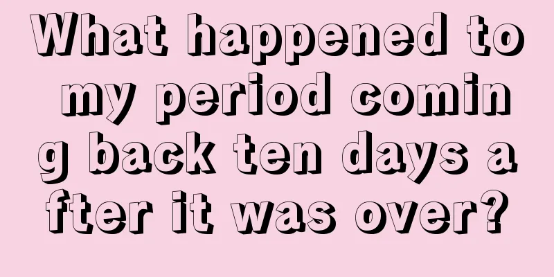 What happened to my period coming back ten days after it was over?