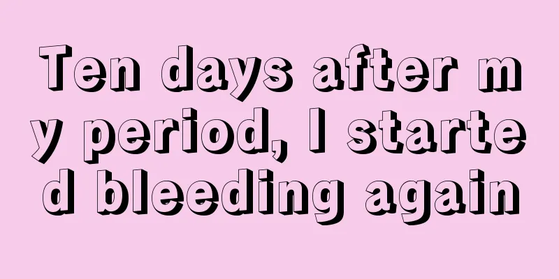 Ten days after my period, I started bleeding again