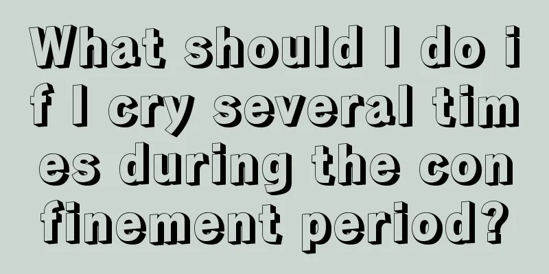 What should I do if I cry several times during the confinement period?