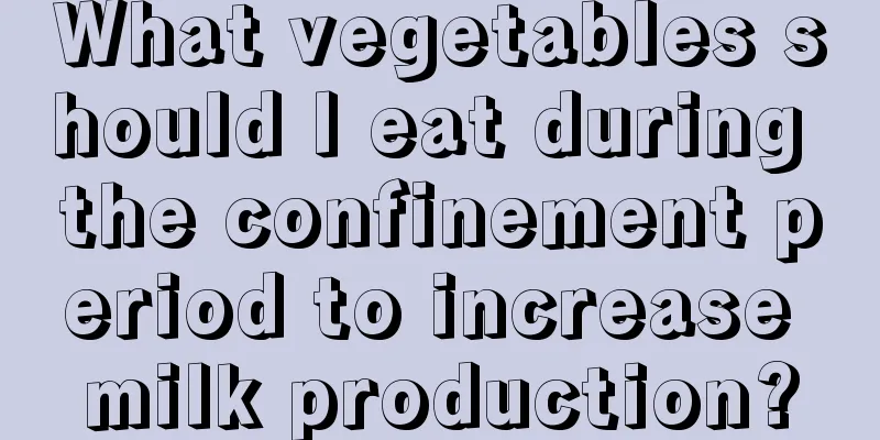 What vegetables should I eat during the confinement period to increase milk production?