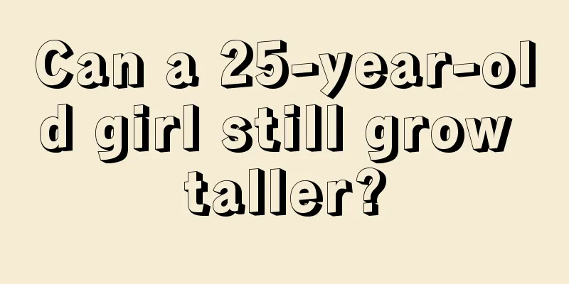 Can a 25-year-old girl still grow taller?