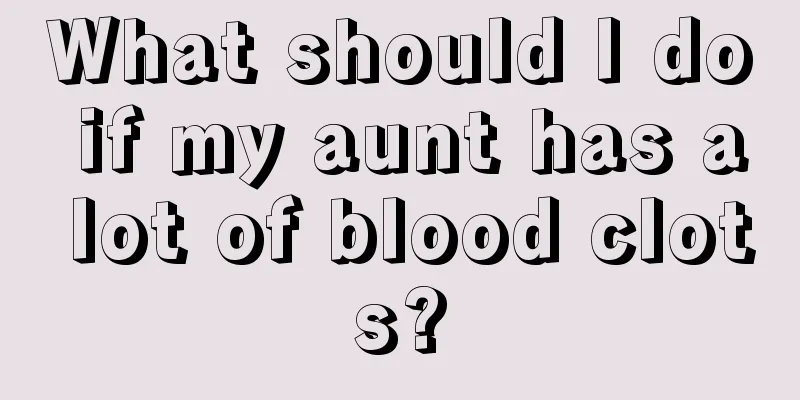 What should I do if my aunt has a lot of blood clots?